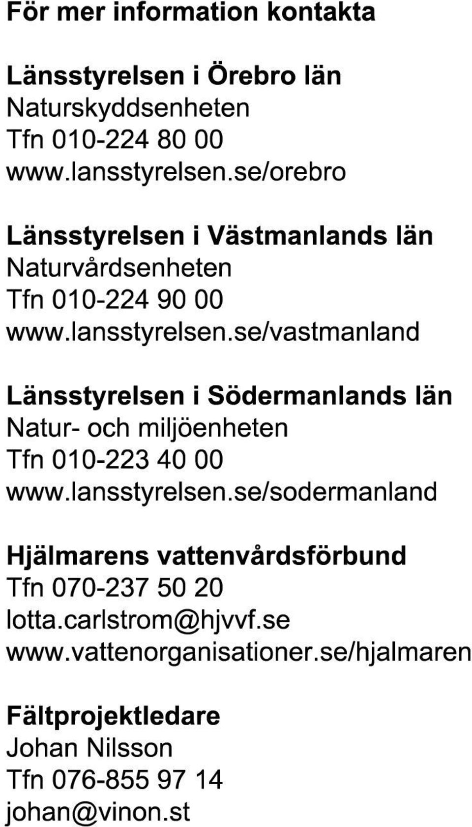 ISSN 1400-0792 Länsstyrelsen i Västmanlands län, rapport nr 2016:4 Länsstyrelsen i Örebro län, rapport nr 2016:2 Kartor: figur 4-5 Per Hedenbo, figur 11-16 Per Flodin