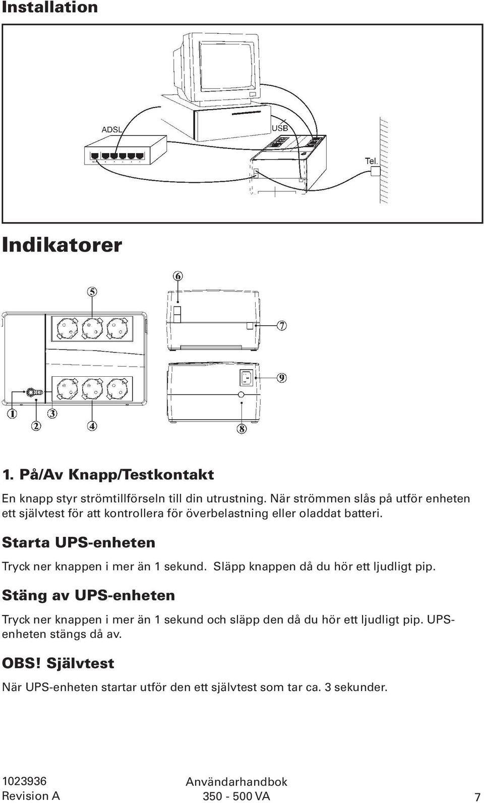 Starta UPS-enheten Tryck ner knappen i mer än 1 sekund. Släpp knappen då du hör ett ljudligt pip.