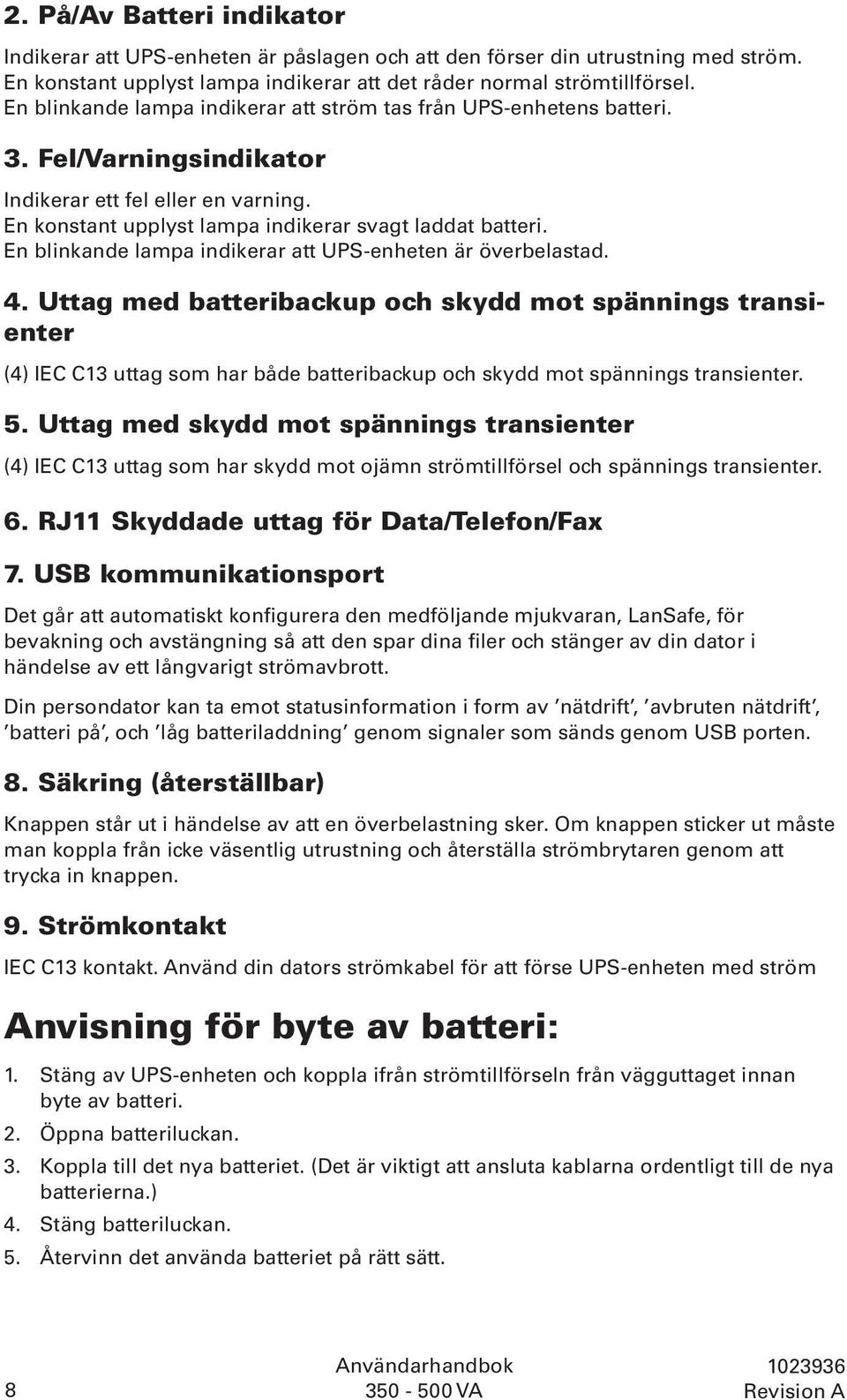 En blinkande lampa indikerar att UPS-enheten är överbelastad. 4.