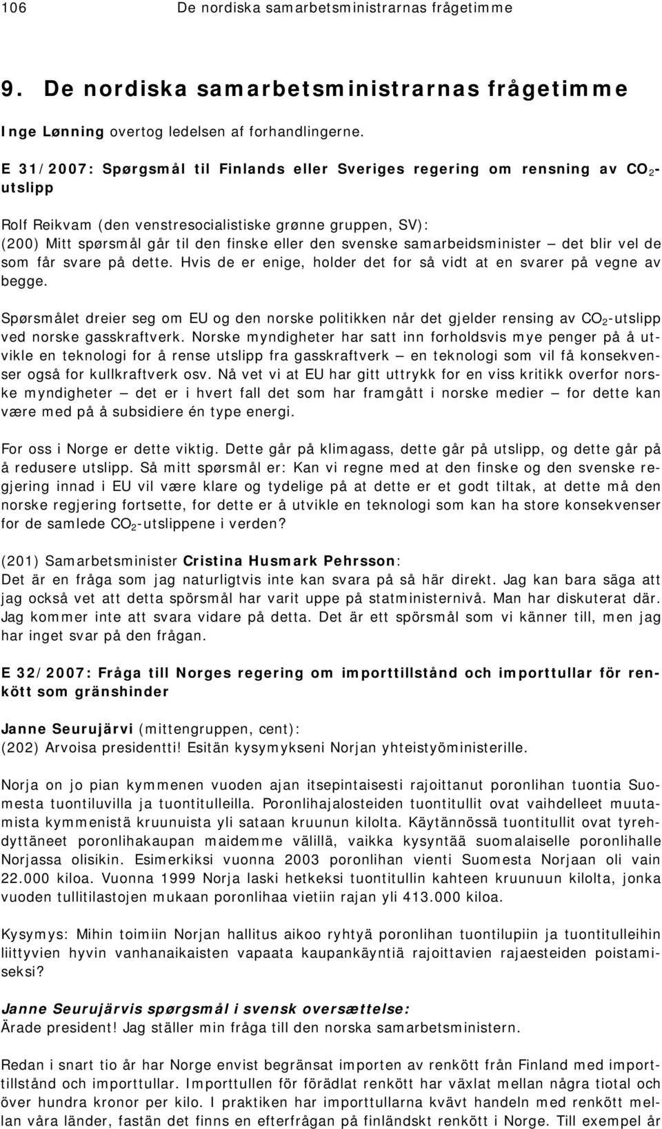 svenske samarbeidsminister det blir vel de som får svare på dette. Hvis de er enige, holder det for så vidt at en svarer på vegne av begge.