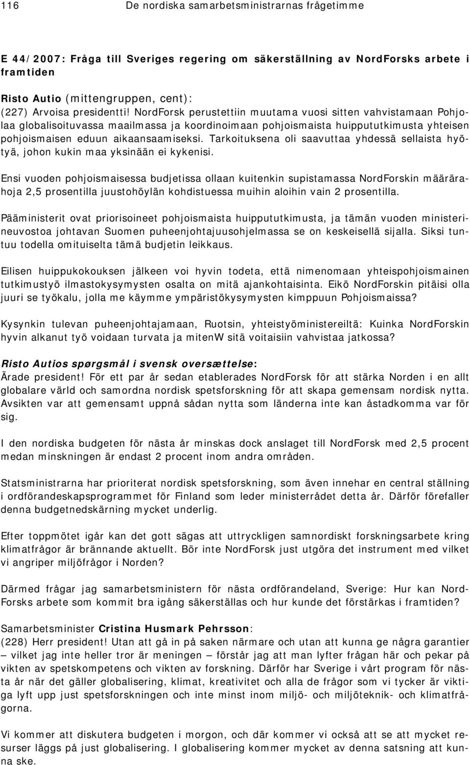 Tarkoituksena oli saavuttaa yhdessä sellaista hyötyä, johon kukin maa yksinään ei kykenisi.