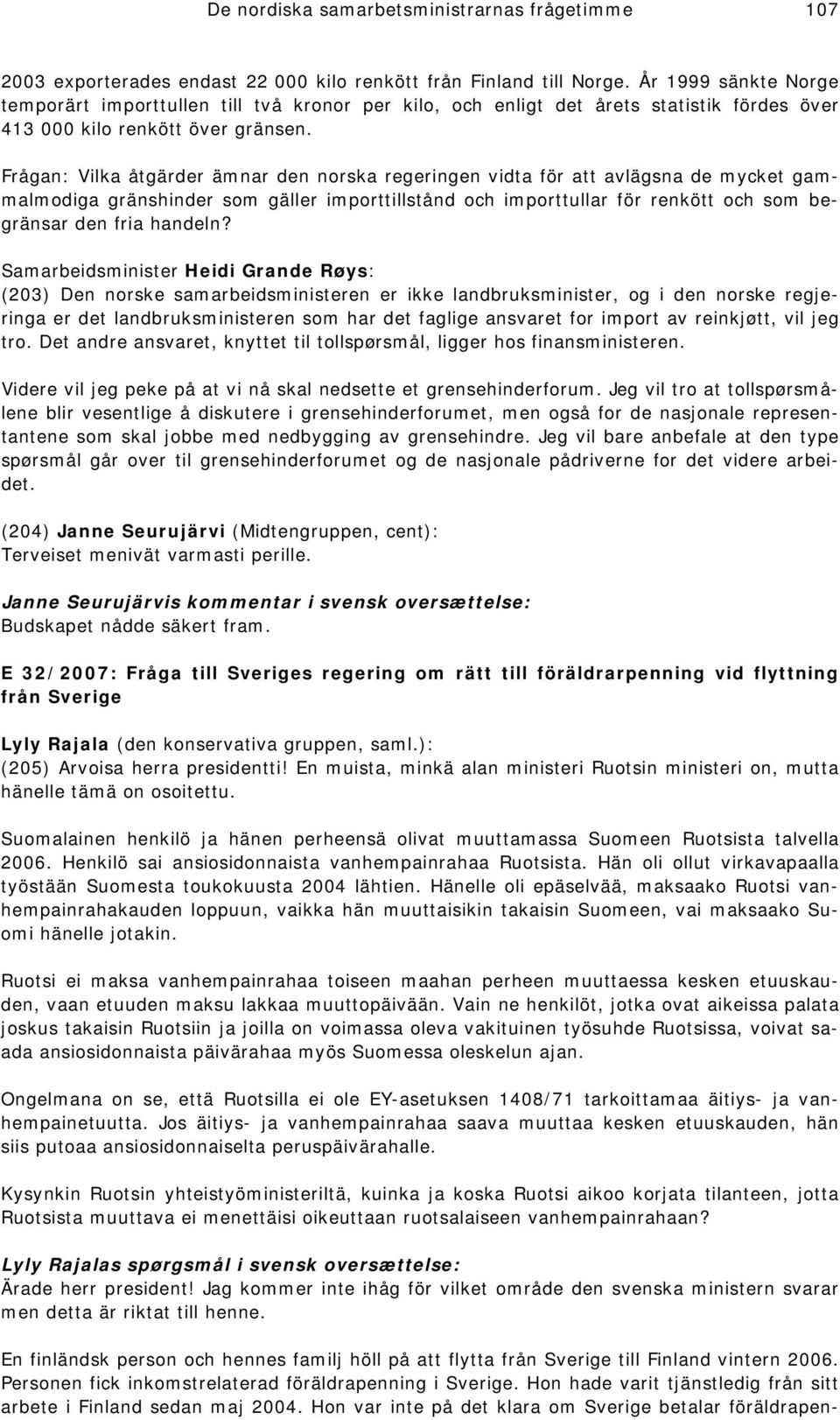 Frågan: Vilka åtgärder ämnar den norska regeringen vidta för att avlägsna de mycket gammalmodiga gränshinder som gäller importtillstånd och importtullar för renkött och som begränsar den fria handeln?