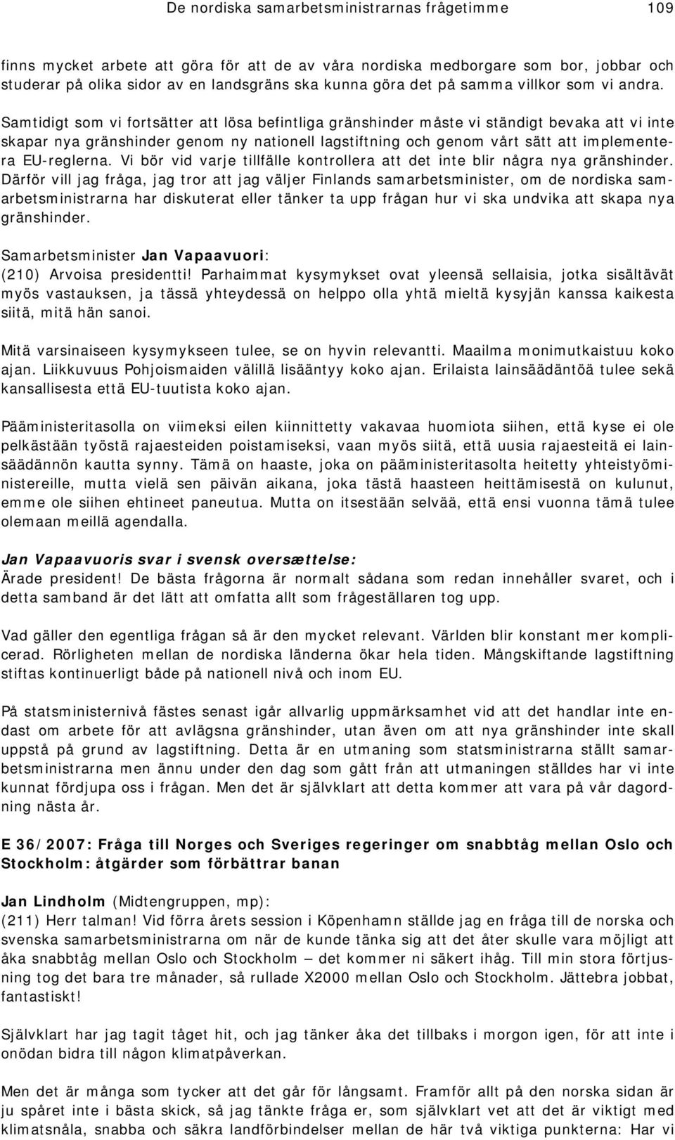 EU-reglerna. Vi bör vid varje tillfälle kontrollera att det inte blir några nya gränshinder.