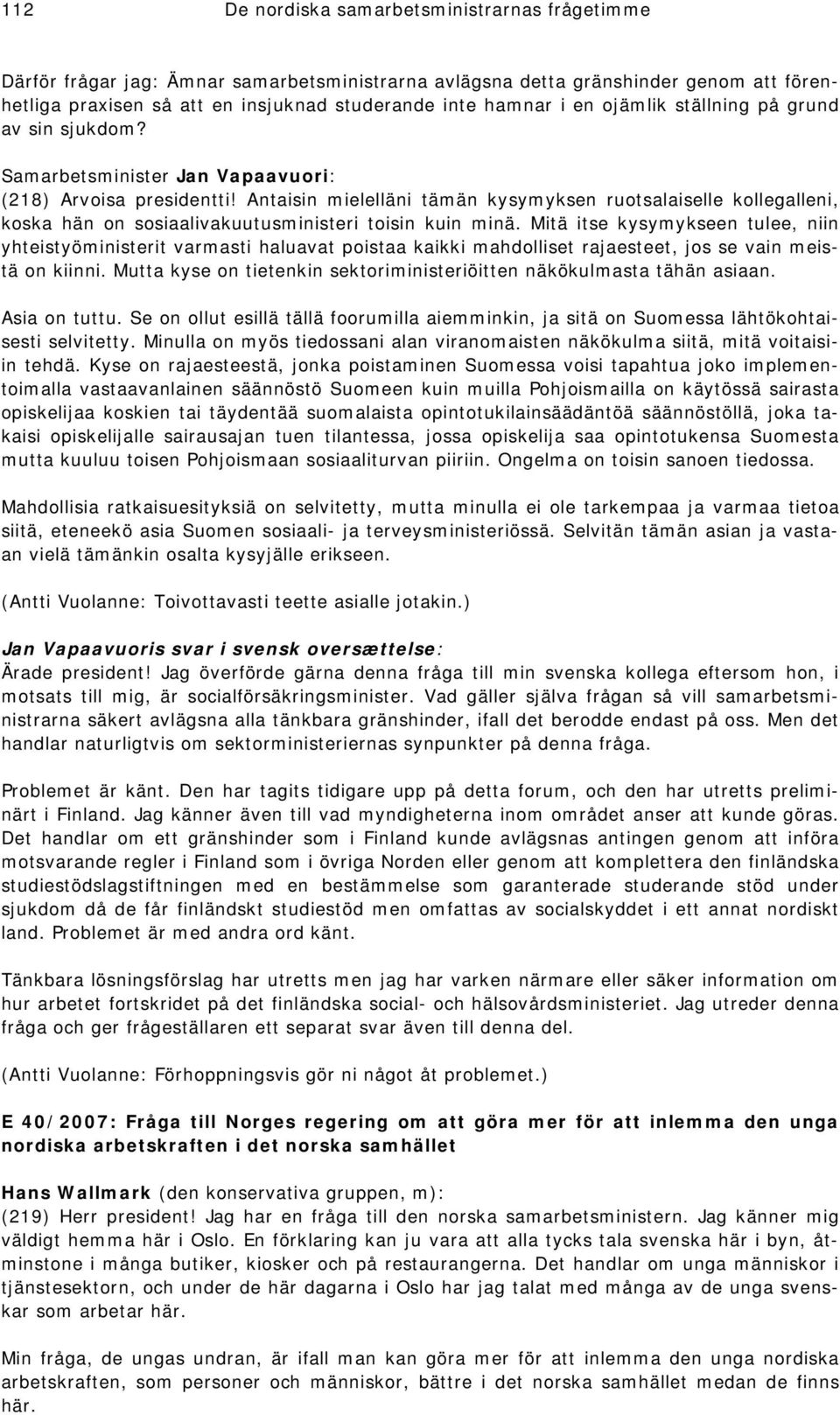 Mitä itse kysymykseen tulee, niin yhteistyöministerit varmasti haluavat poistaa kaikki mahdolliset rajaesteet, jos se vain meistä on kiinni.