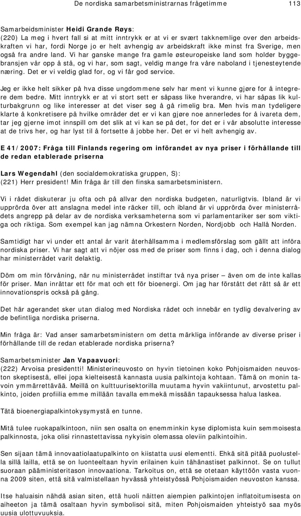 Vi har ganske mange fra gamle østeuropeiske land som holder byggebransjen vår opp å stå, og vi har, som sagt, veldig mange fra våre naboland i tjenesteytende næring.