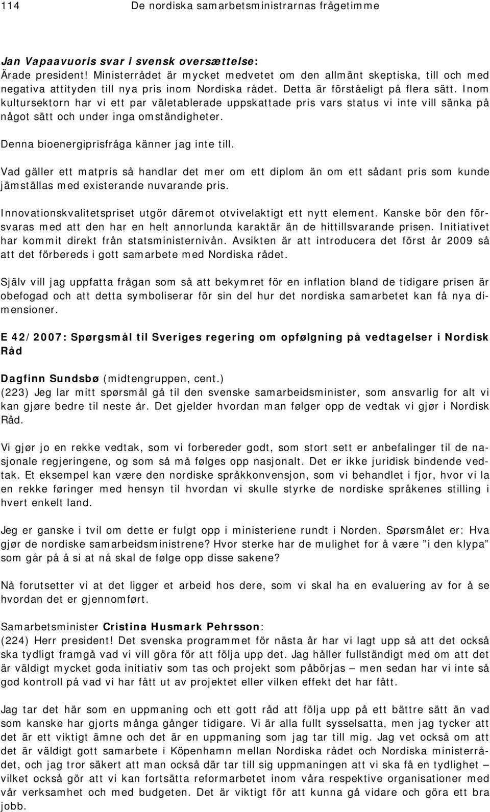 Denna bioenergiprisfråga känner jag inte till. Vad gäller ett matpris så handlar det mer om ett diplom än om ett sådant pris som kunde jämställas med existerande nuvarande pris.