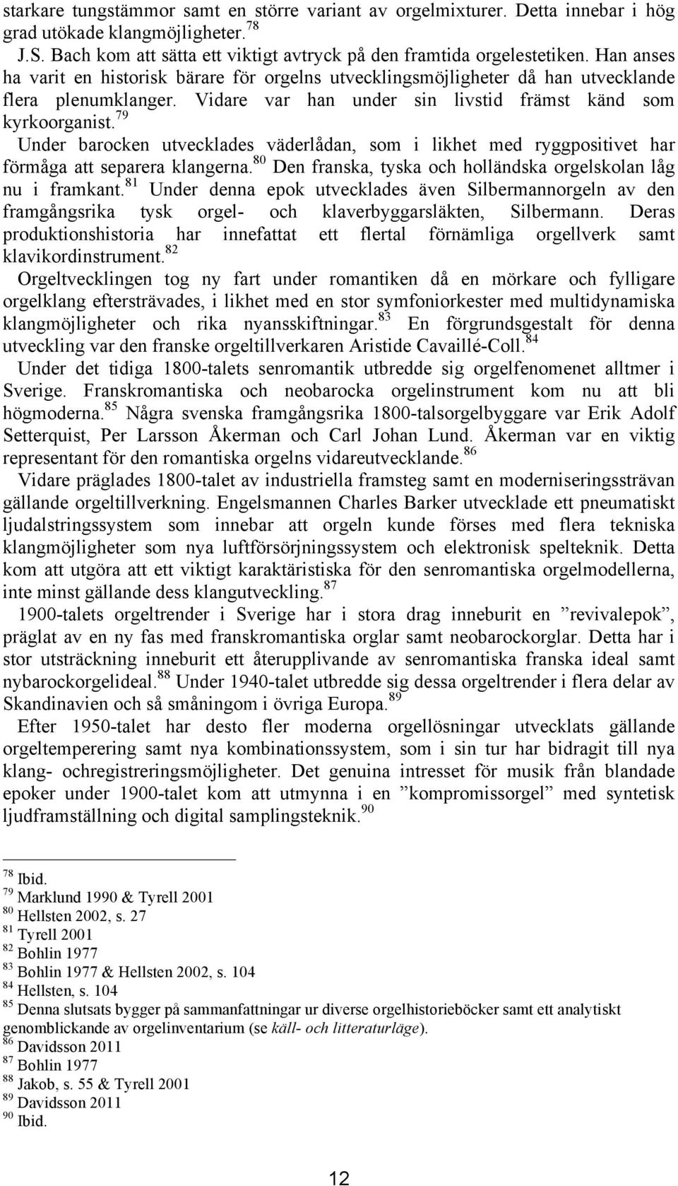 79 Under barocken utvecklades väderlådan, som i likhet med ryggpositivet har förmåga att separera klangerna. 80 Den franska, tyska och holländska orgelskolan låg nu i framkant.