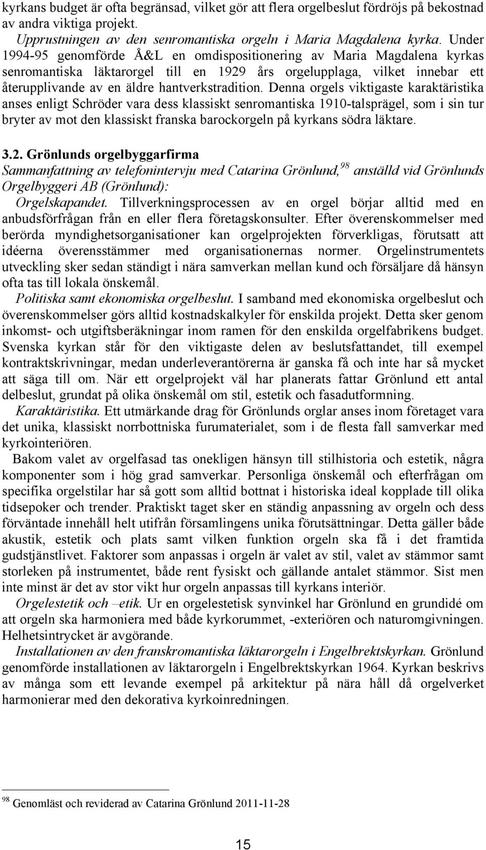 Denna orgels viktigaste karaktäristika anses enligt Schröder vara dess klassiskt senromantiska 1910-talsprägel, som i sin tur bryter av mot den klassiskt franska barockorgeln på kyrkans södra läktare.