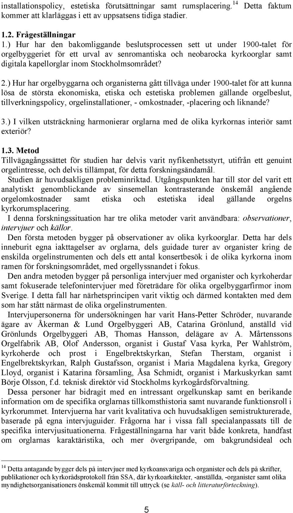 ) Hur har orgelbyggarna och organisterna gått tillväga under 1900-talet för att kunna lösa de största ekonomiska, etiska och estetiska problemen gällande orgelbeslut, tillverkningspolicy,
