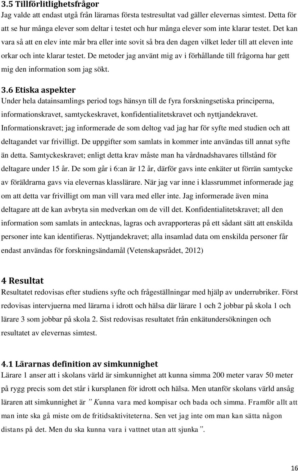 Det kan vara så att en elev inte mår bra eller inte sovit så bra den dagen vilket leder till att eleven inte orkar och inte klarar testet.