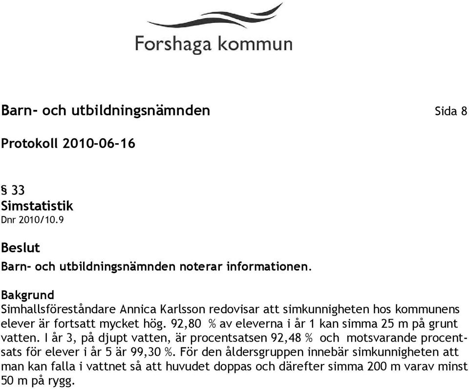 92,80 % av eleverna i år 1 kan simma 25 m på grunt vatten.