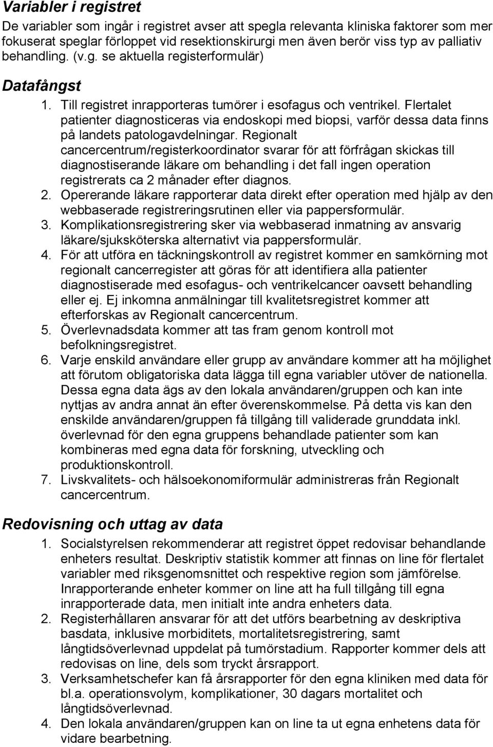 Flertalet patienter diagnosticeras via endoskopi med biopsi, varför dessa data finns på landets patologavdelningar.