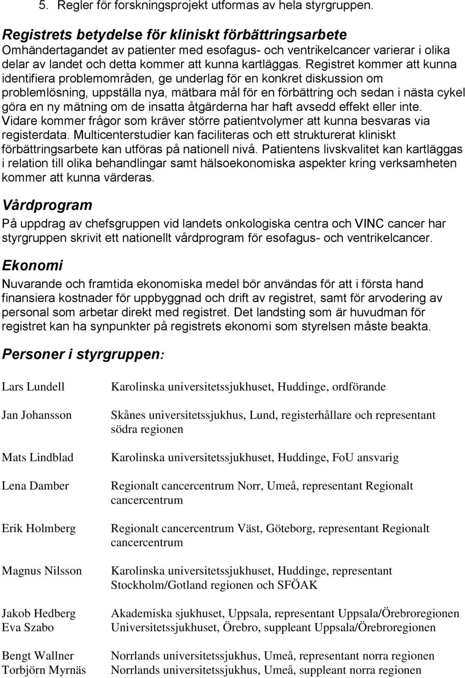 Registret kommer att kunna identifiera problemområden, ge underlag för en konkret diskussion om problemlösning, uppställa nya, mätbara mål för en förbättring och sedan i nästa cykel göra en ny