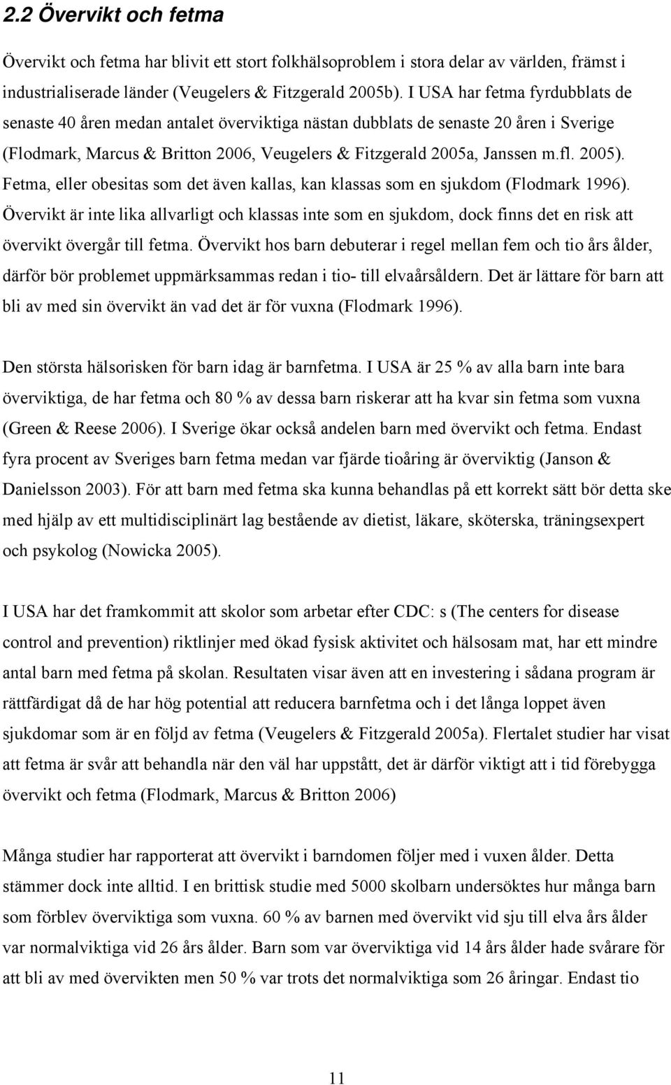 2005). Fetma, eller obesitas som det även kallas, kan klassas som en sjukdom (Flodmark 1996).