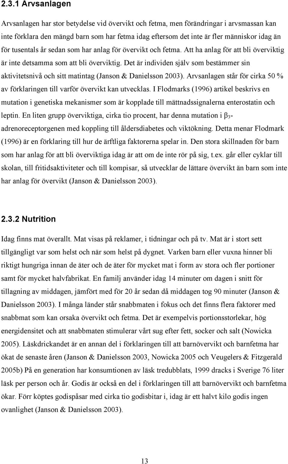 Det är individen själv som bestämmer sin aktivitetsnivå och sitt matintag (Janson & Danielsson 2003). Arvsanlagen står för cirka 50 % av förklaringen till varför övervikt kan utvecklas.