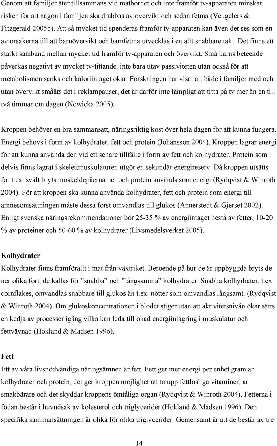 Det finns ett starkt samband mellan mycket tid framför tv-apparaten och övervikt.