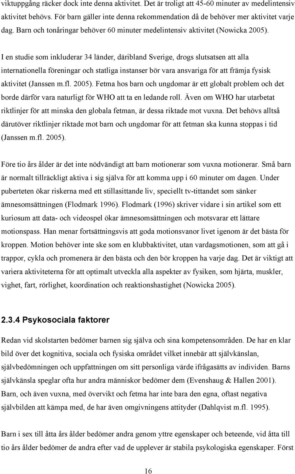 I en studie som inkluderar 34 länder, däribland Sverige, drogs slutsatsen att alla internationella föreningar och statliga instanser bör vara ansvariga för att främja fysisk aktivitet (Janssen m.fl.