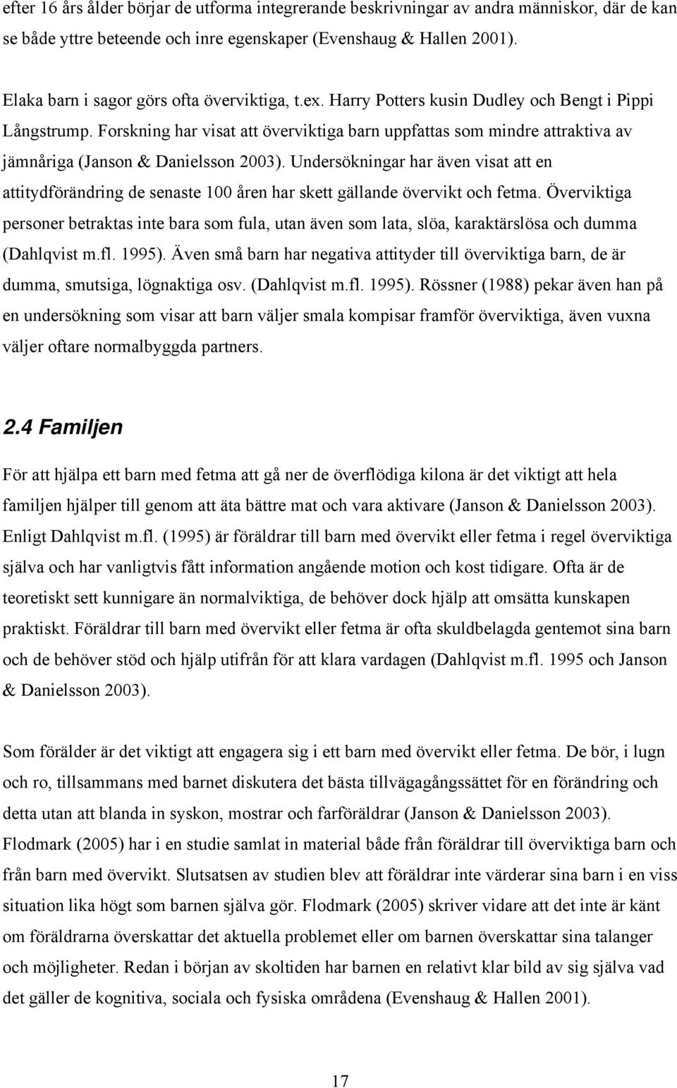 Forskning har visat att överviktiga barn uppfattas som mindre attraktiva av jämnåriga (Janson & Danielsson 2003).