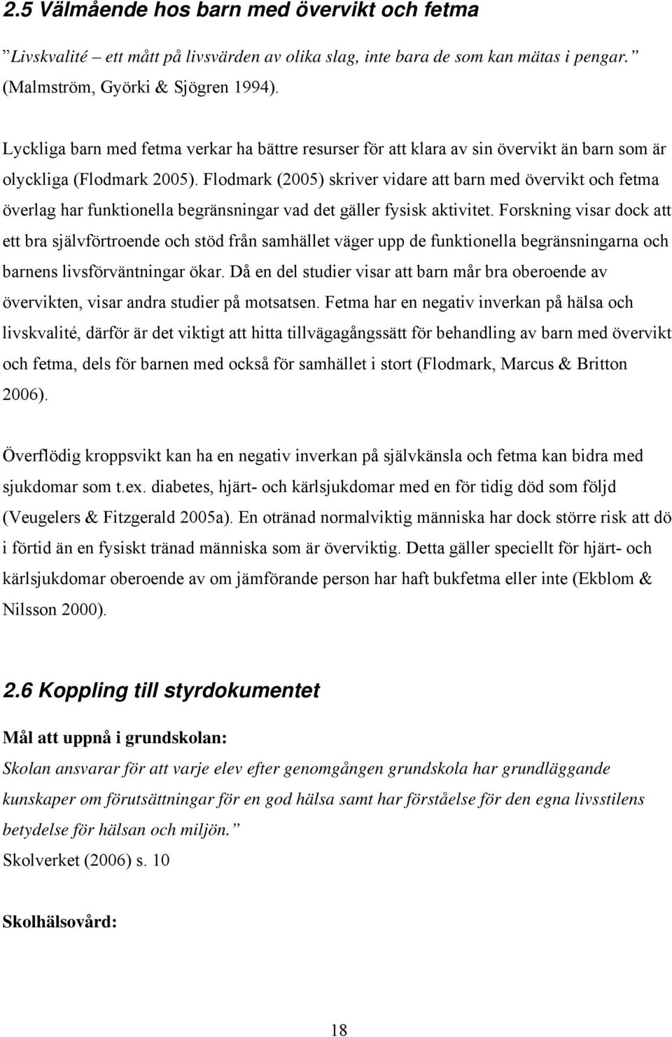 Flodmark (2005) skriver vidare att barn med övervikt och fetma överlag har funktionella begränsningar vad det gäller fysisk aktivitet.