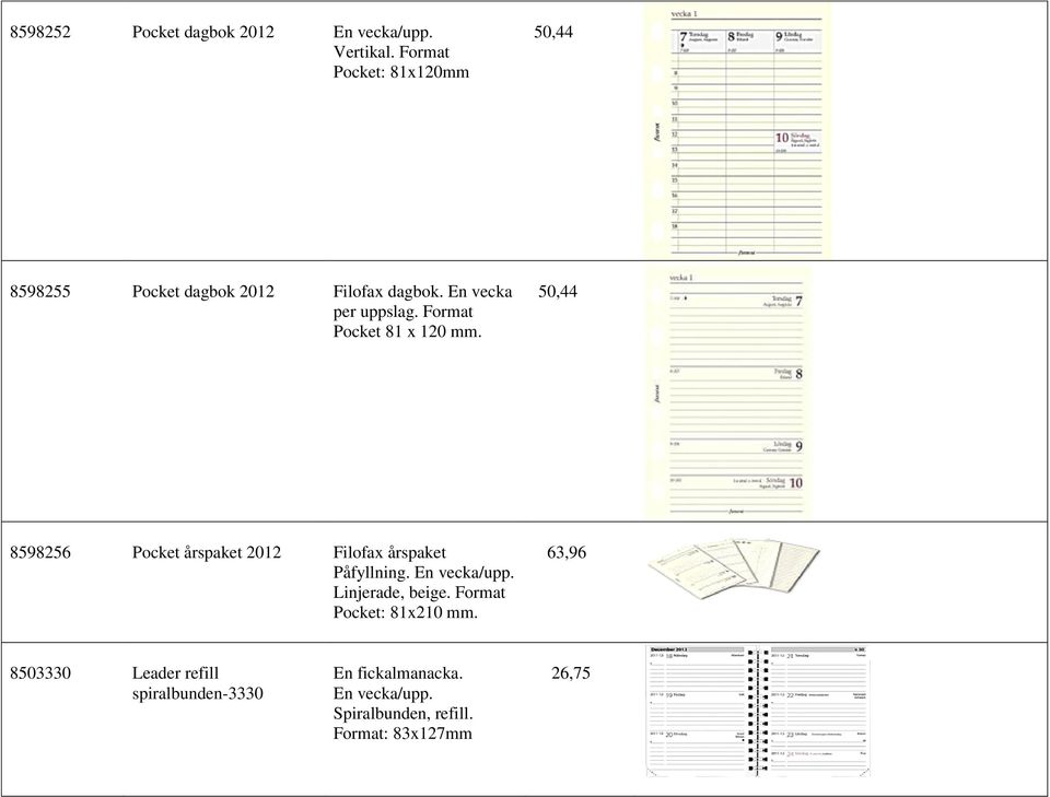 Format Pocket 81 x 120 mm. 50,44 8598256 Pocket årspaket 2012 Filofax årspaket Påfyllning. En vecka/upp.