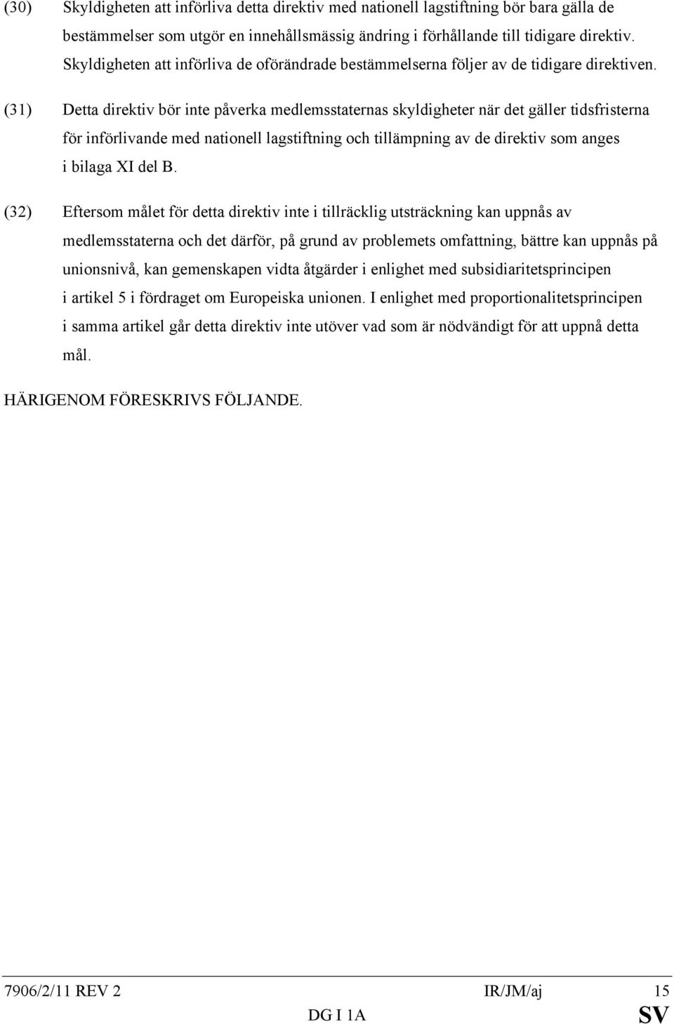 (31) Detta direktiv bör inte påverka medlemsstaternas skyldigheter när det gäller tidsfristerna för införlivande med nationell lagstiftning och tillämpning av de direktiv som anges i bilaga XI del B.