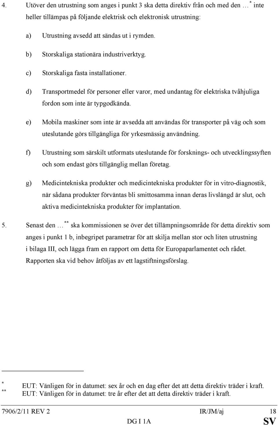 e) Mobila maskiner som inte är avsedda att användas för transporter på väg och som uteslutande görs tillgängliga för yrkesmässig användning.