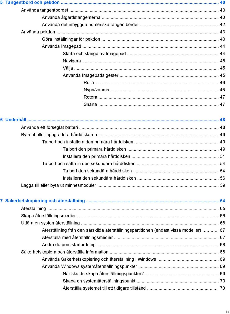 .. 48 Använda ett förseglat batteri... 48 Byta ut eller uppgradera hårddiskarna... 49 Ta bort och installera den primära hårddisken... 49 Ta bort den primära hårddisken.