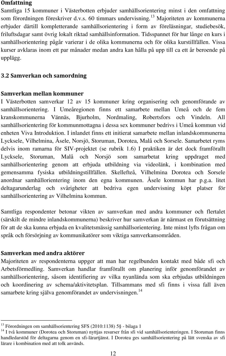 Tidsspannet för hur långe en kurs i samhällsorientering pågår varierar i de olika kommunerna och för olika kurstillfällen.