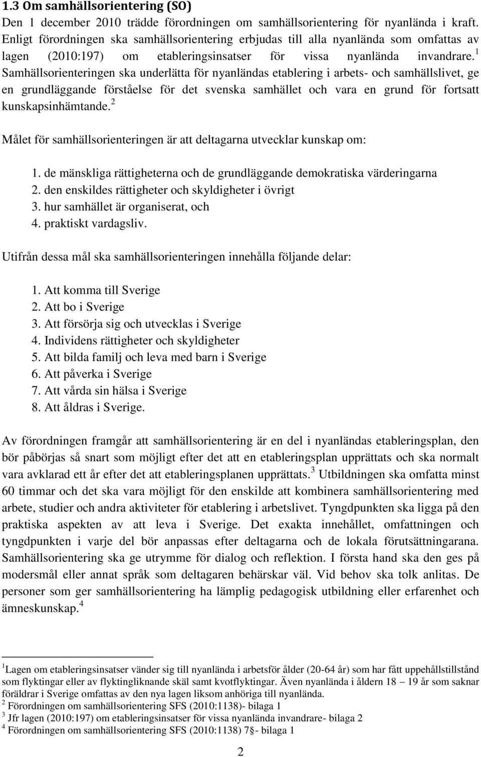 1 Samhällsorienteringen ska underlätta för nyanländas etablering i arbets- och samhällslivet, ge en grundläggande förståelse för det svenska samhället och vara en grund för fortsatt