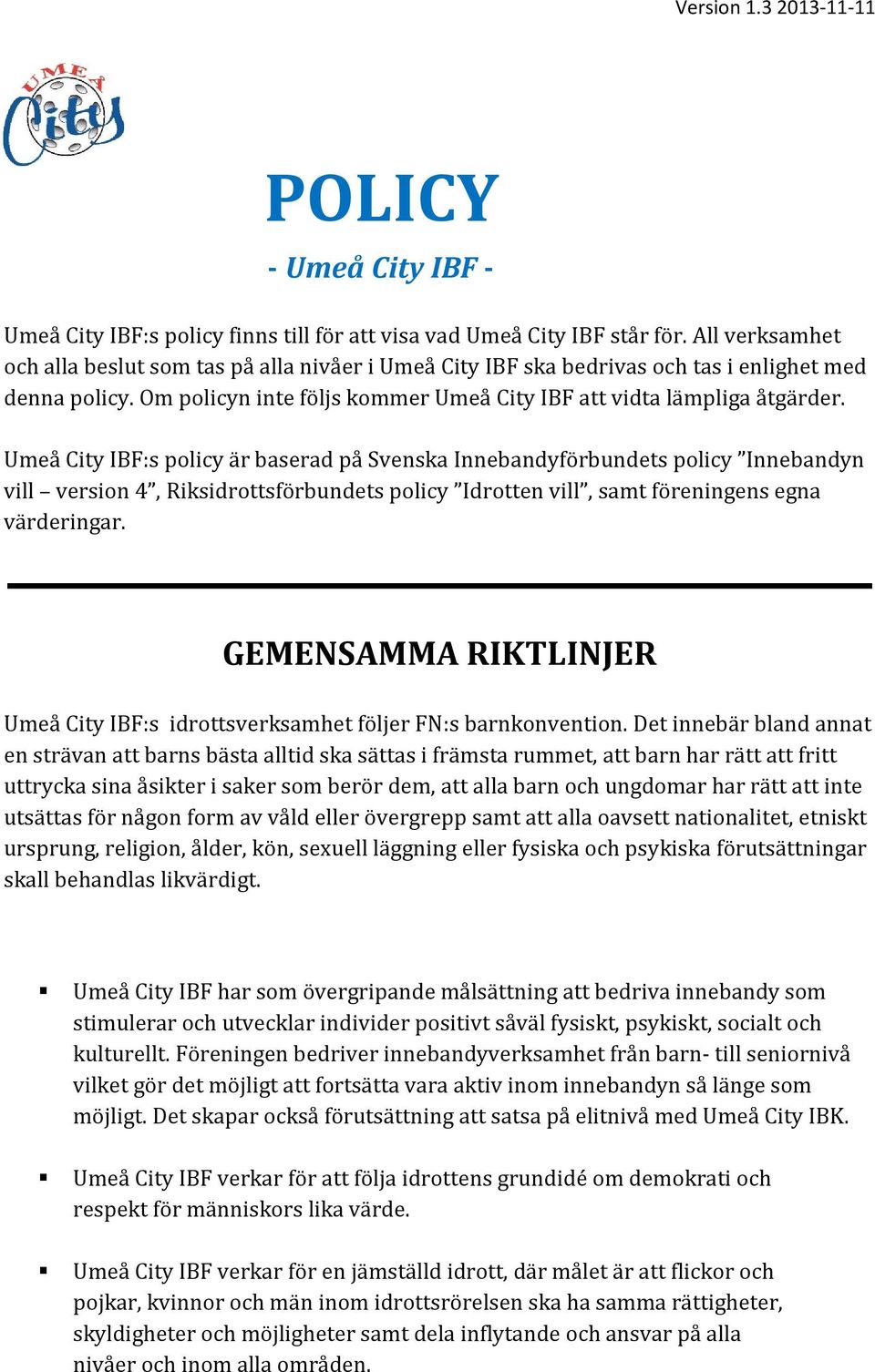 Umeå City IBF:s policy är baserad på Svenska Innebandyförbundets policy Innebandyn vill version 4, Riksidrottsförbundets policy Idrotten vill, samt föreningens egna värderingar.