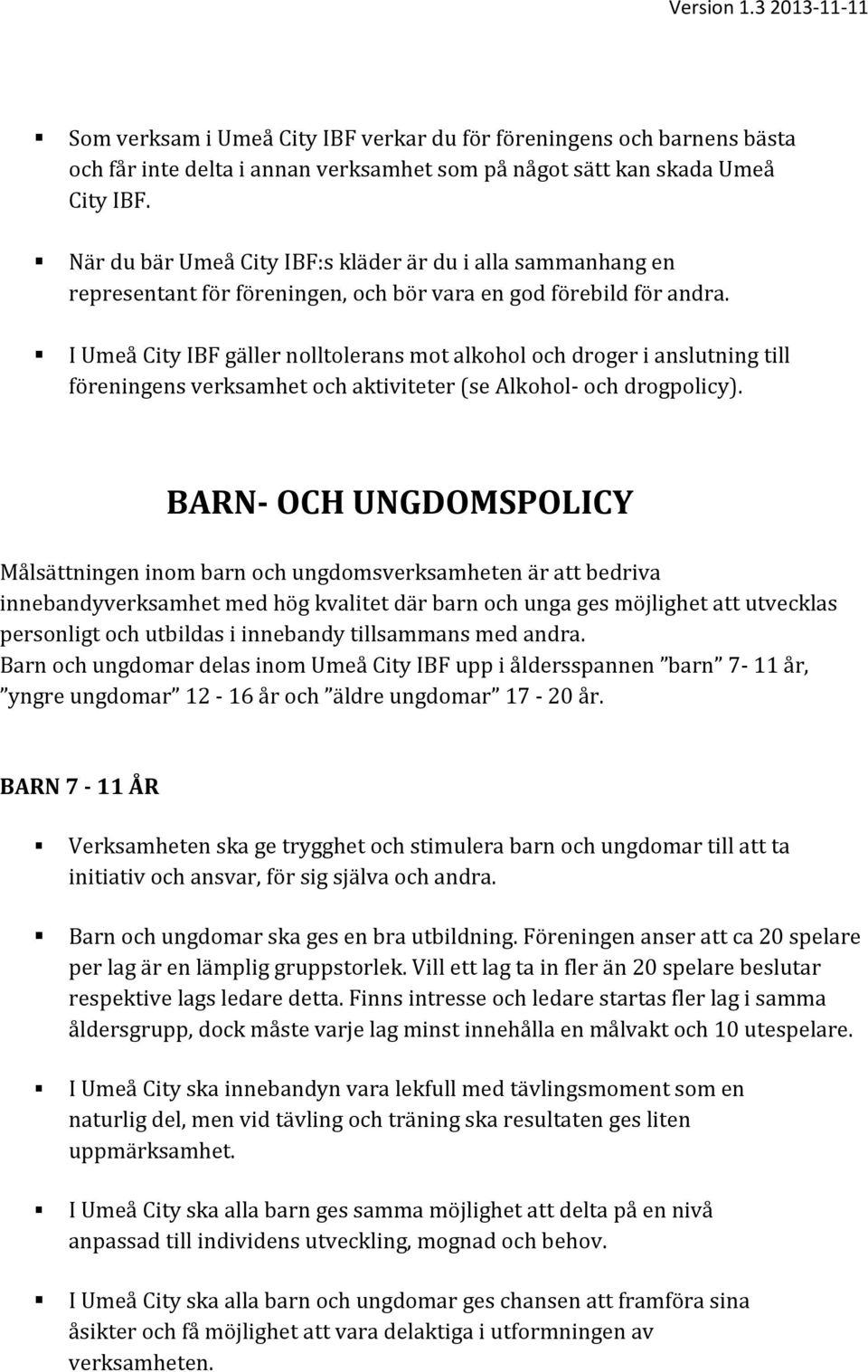 I Umeå City IBF gäller nolltolerans mot alkohol och droger i anslutning till föreningens verksamhet och aktiviteter (se Alkohol- och drogpolicy).