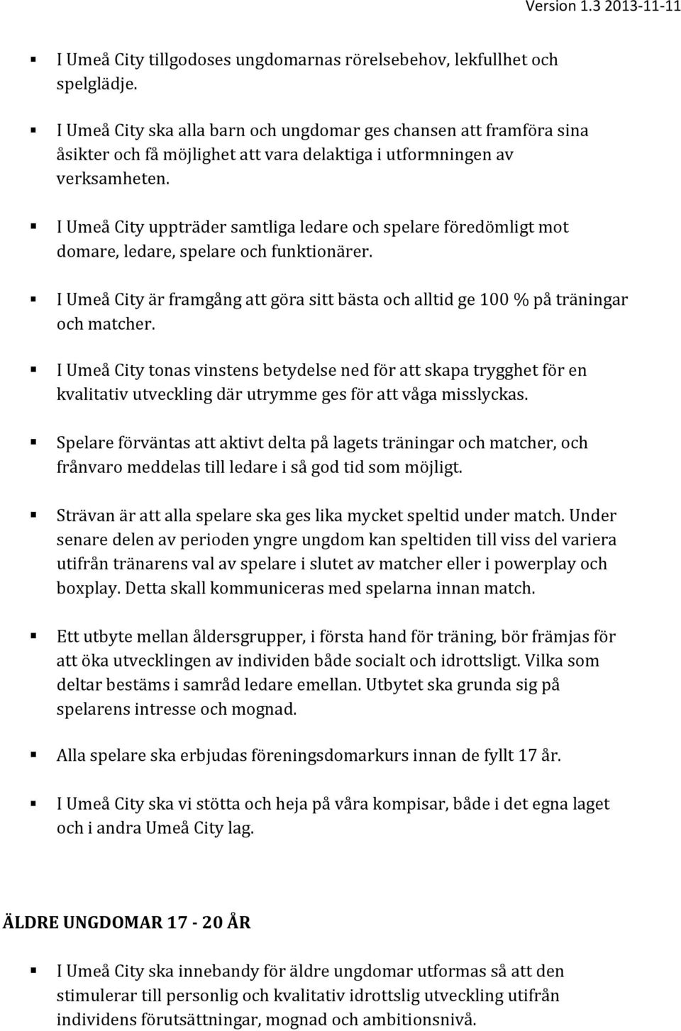 I Umeå City uppträder samtliga ledare och spelare föredömligt mot domare, ledare, spelare och funktionärer. I Umeå City är framgång att göra sitt bästa och alltid ge 100 % på träningar och matcher.