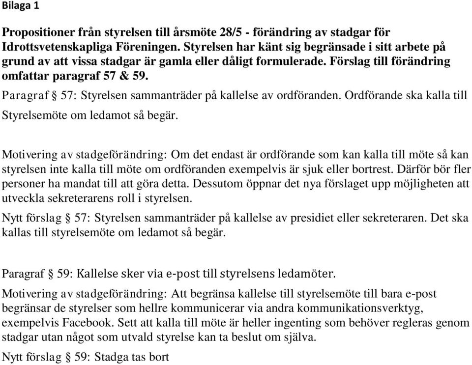 Paragraf 57: Styrelsen sammanträder på kallelse av ordföranden. Ordförande ska kalla till Styrelsemöte om ledamot så begär.