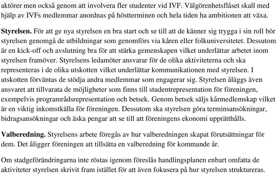 Dessutom är en kick-off och avslutning bra för att stärka gemenskapen vilket underlättar arbetet inom styrelsen framöver.