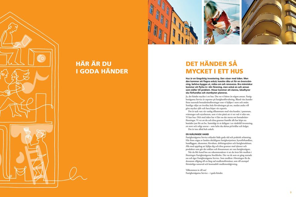 Bra människor kommer att flytta in i din förening, men också en och annan som ställer till problem. Hissar kommer att stanna, lokalhyror ska förhandlas och stambyten planeras.