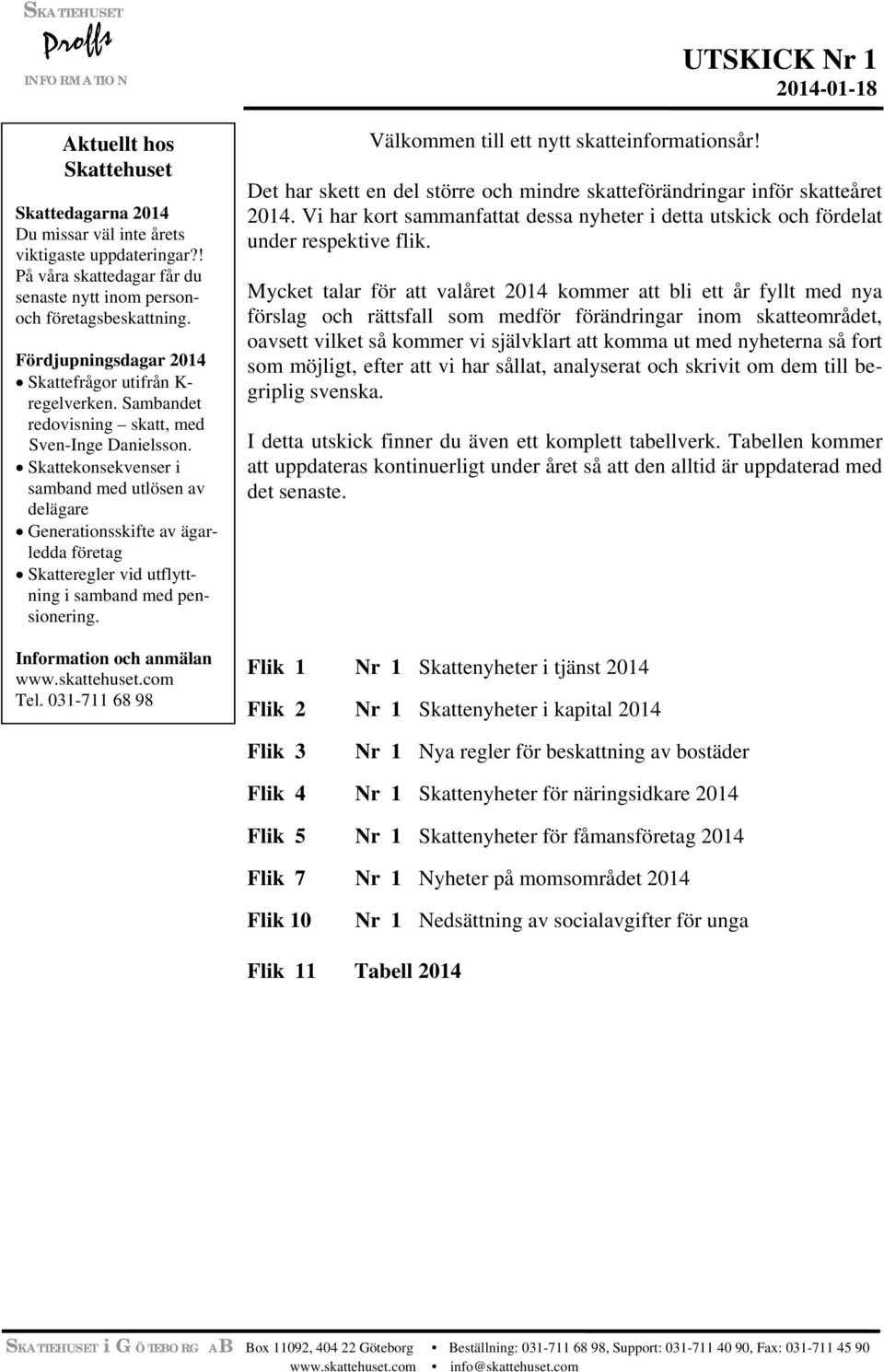 Skattekonsekvenser i samband med utlösen av delägare Generationsskifte av ägarledda företag Skatteregler vid utflyttning i samband med pensionering. Information och anmälan www.skattehuset.com Tel.