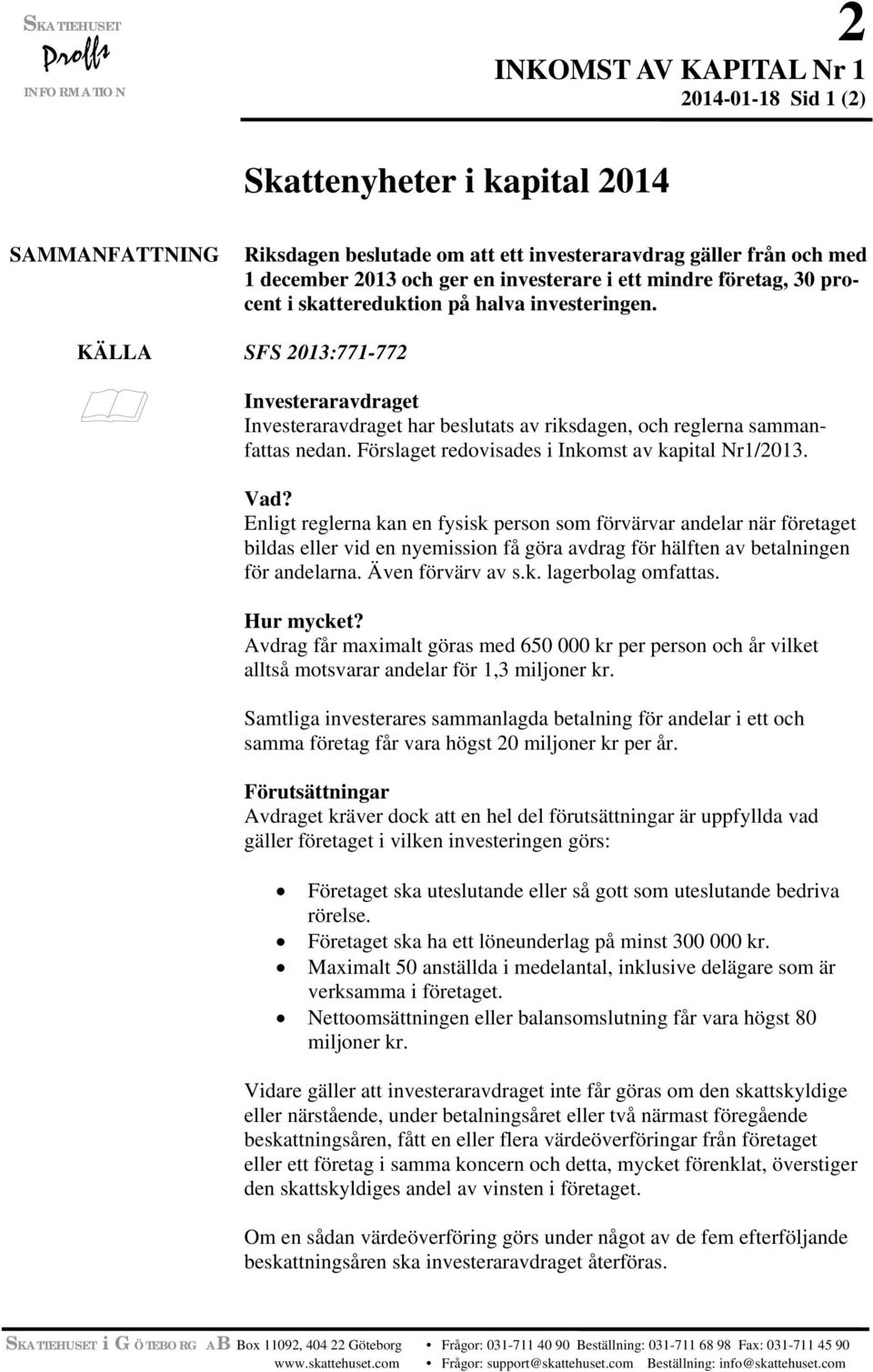 KÄLLA SFS 2013:771-772 Investeraravdraget Investeraravdraget har beslutats av riksdagen, och reglerna sammanfattas nedan. Förslaget redovisades i Inkomst av kapital Nr1/2013. Vad?