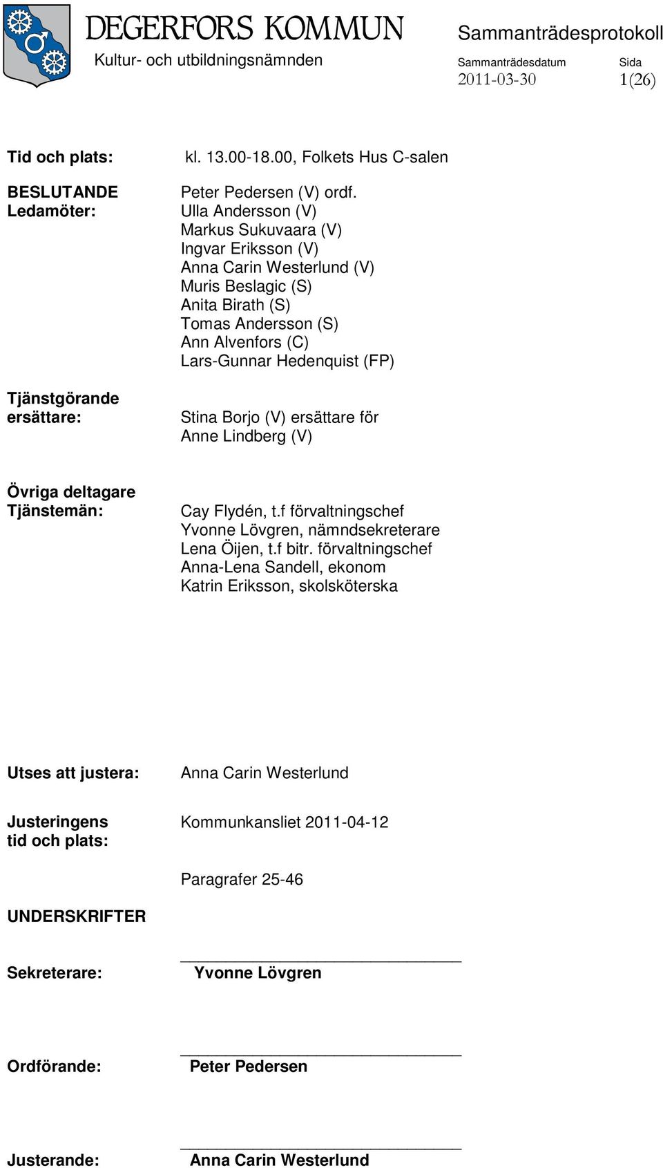 Borjo (V) ersättare för Anne Lindberg (V) Övriga deltagare Tjänstemän: Cay Flydén, t.f förvaltningschef Yvonne Lövgren, nämndsekreterare Lena Öijen, t.f bitr.