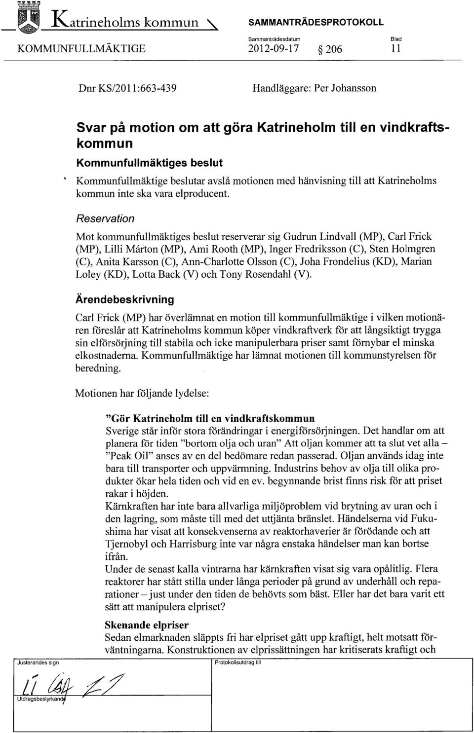 Kommunfullmäktige beslutar avslå motionen med hänvisning till att Katrineholms kommun inte ska vara elproducent.
