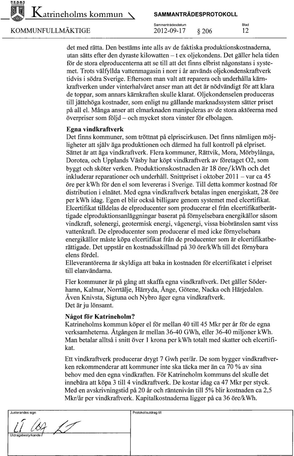 Det gäller hela tiden för de stora elproducenterna att se till att det finns elbrist någonstans i systemet.