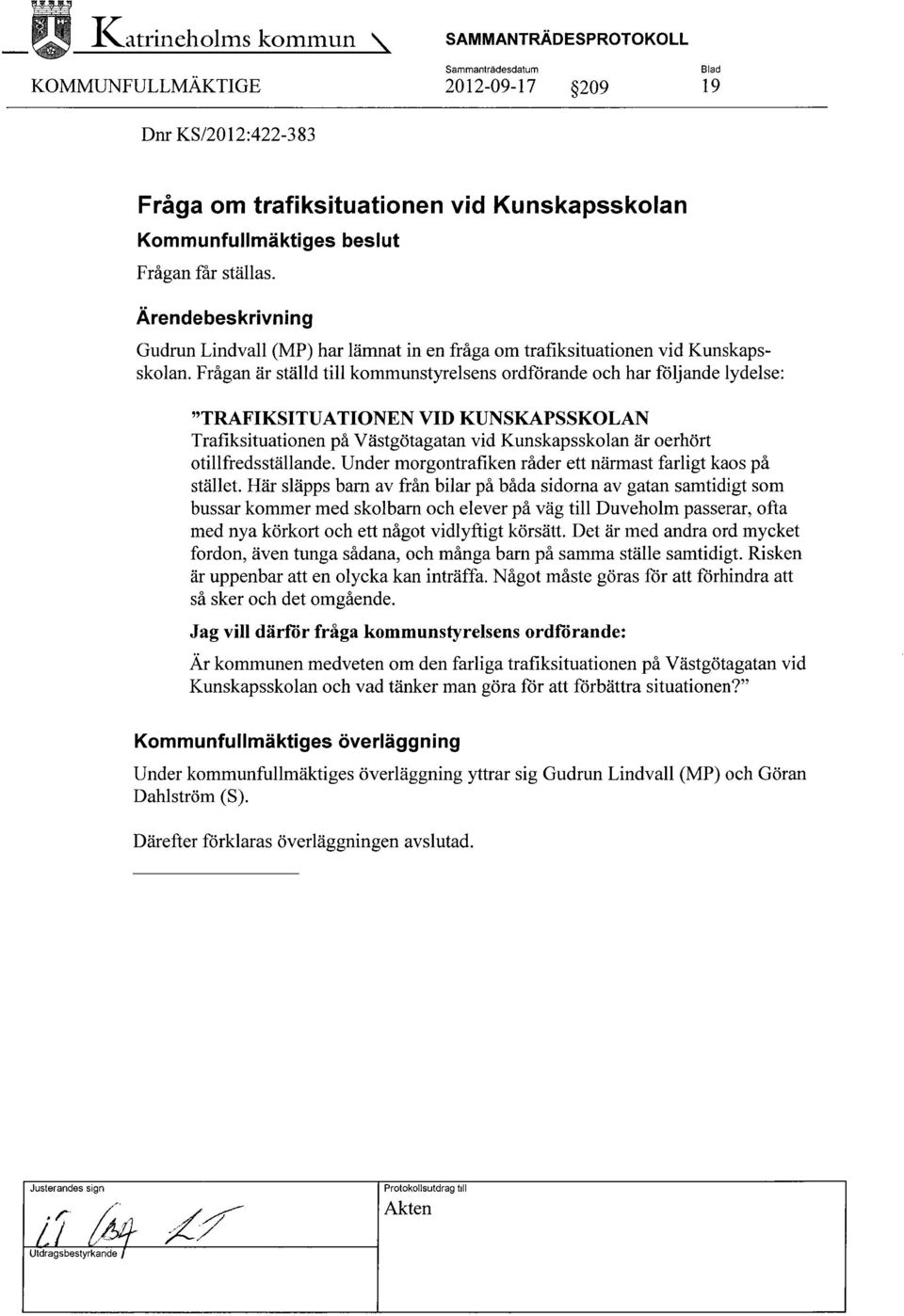 Frågan är ställd till kommunstyrelsens ordförande och har följande lydelse: "TRAFIKSITUATIONEN VID KUNSKAPSSKOLAN Trafiksituationen på Västgötagatan vid Kunskapsskolan är oerhört otillfredsställande.