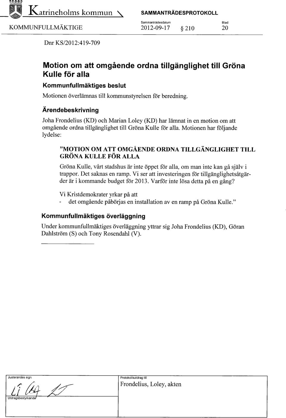 beredning. Joha Frondelius (KD) och Marian Loley (KD) har lämnat in en motion om att omgående ordna tillgänglighet till Gröna Kulle för alla.