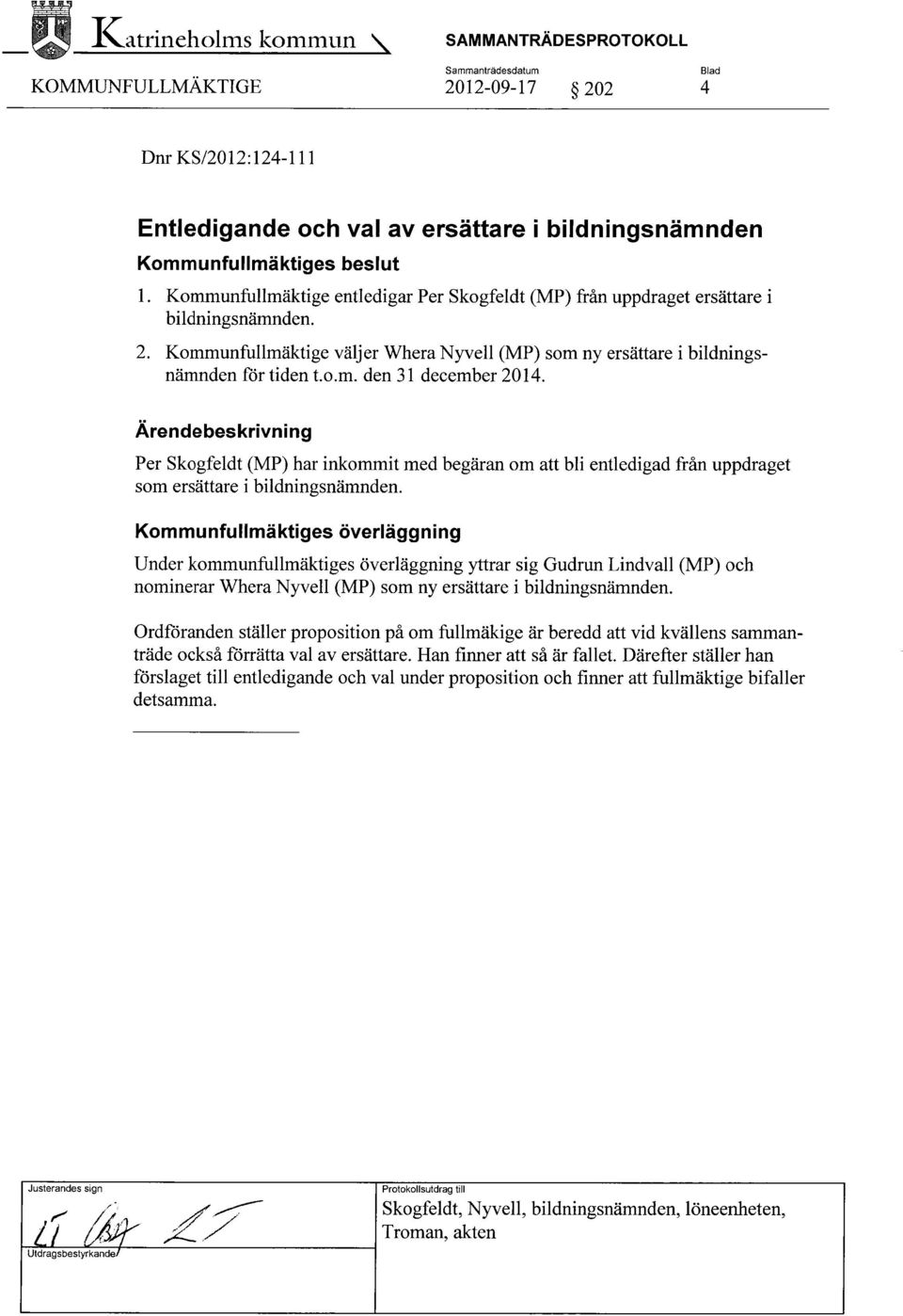 Per Skogfeldt (MP) har inkommit med begäran om att bli entledigad från uppdraget som ersättare i bildningsnämnden.