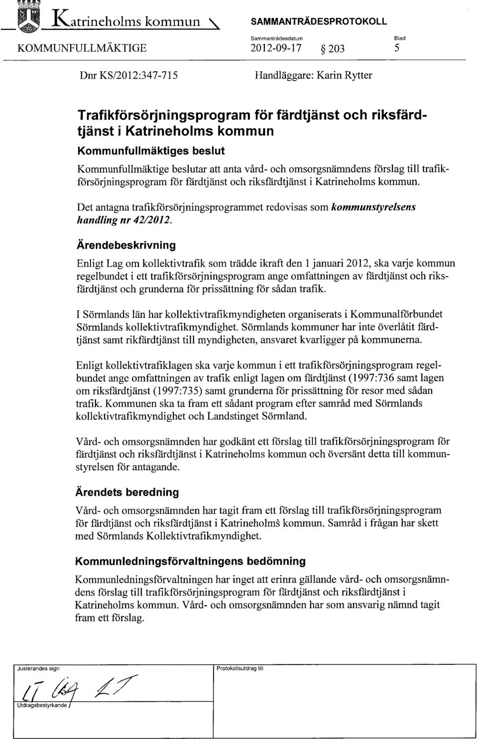 Det antagna trafikförsörjningsprogrammet redovisas som kommunstyrelsens handling nr 42/2012.