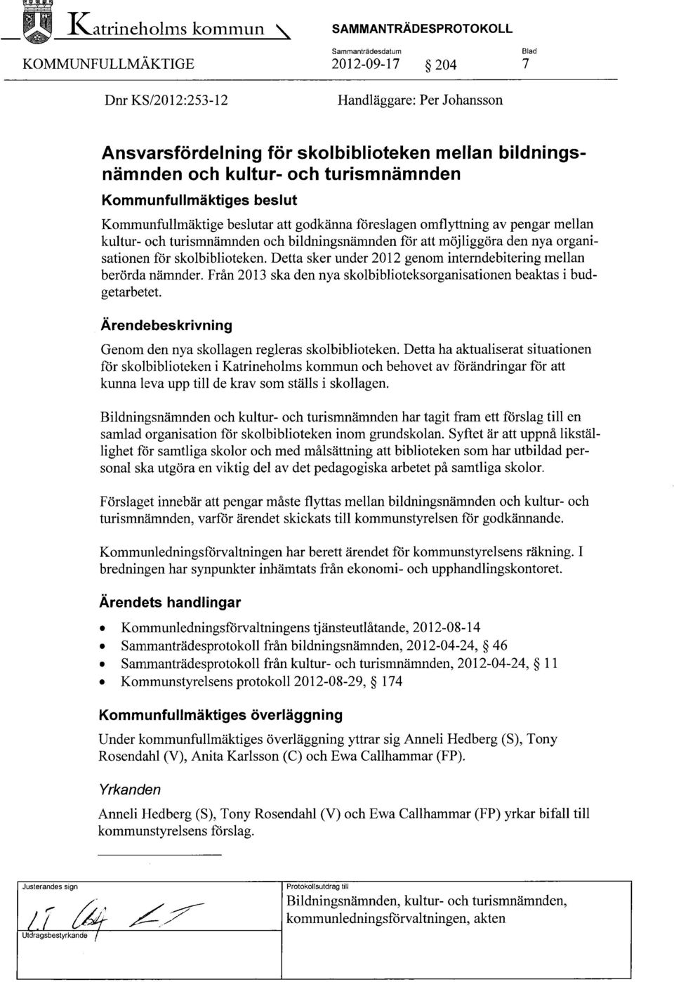 Kommunfullmäktige beslutar att godkänna föreslagen omflyttning av pengar mellan kultur- och turismnämnden och bildningsnämnden för att möjliggöra den nya organisationen för skolbiblioteken.