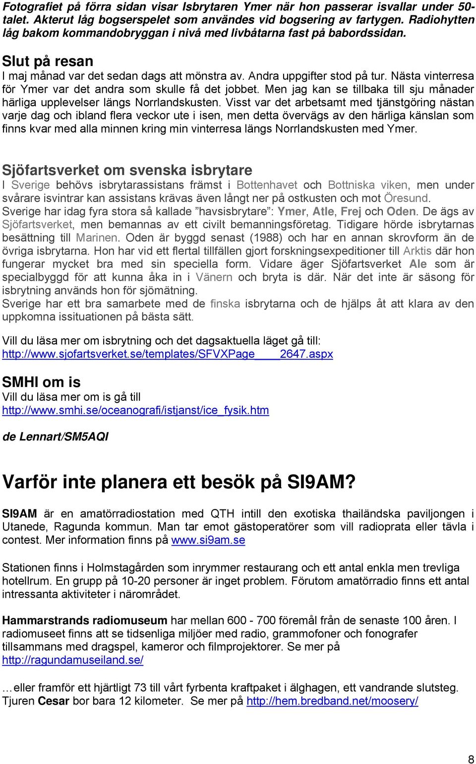 Nästa vinterresa för Ymer var det andra som skulle få det jobbet. Men jag kan se tillbaka till sju månader härliga upplevelser längs Norrlandskusten.