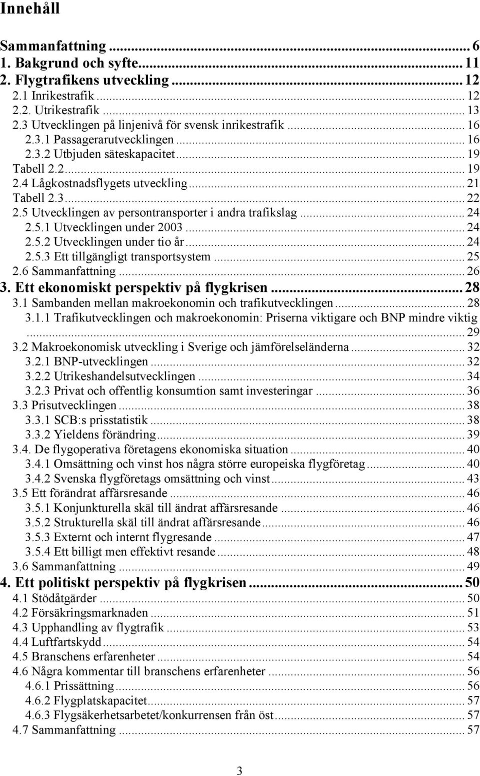 .. 24 2.5.1 Utvecklingen under 2003... 24 2.5.2 Utvecklingen under tio år... 24 2.5.3 Ett tillgängligt transportsystem... 25 2.6 Sammanfattning... 26 3. Ett ekonomiskt perspektiv på flygkrisen...28 3.