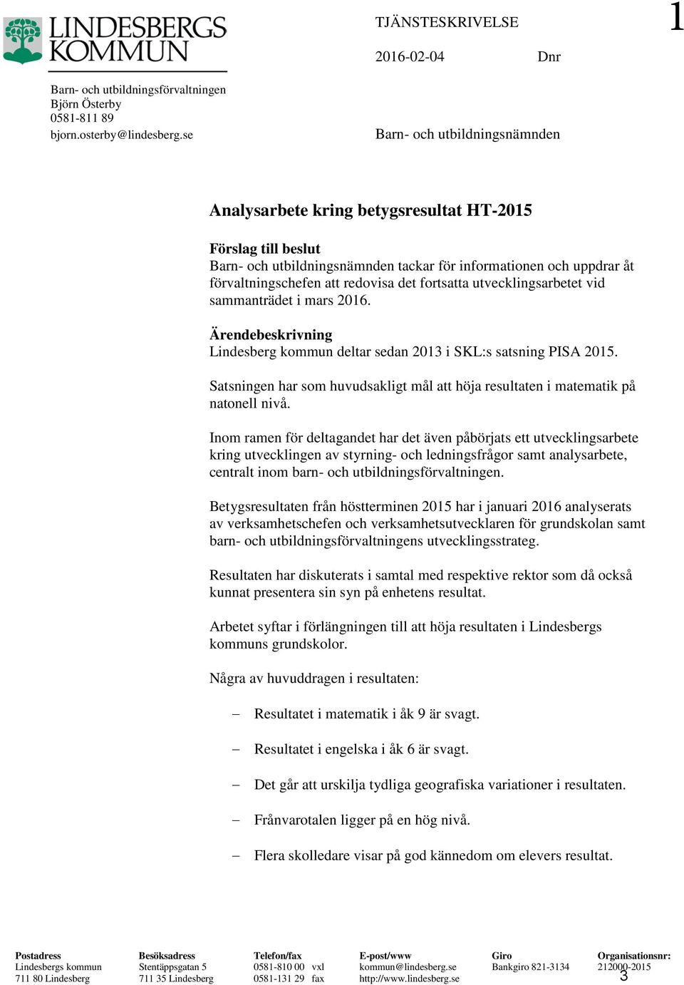 fortsatta utvecklingsarbetet vid sammanträdet i mars 2016. Ärendebeskrivning Lindesberg kommun deltar sedan 2013 i SKL:s satsning PISA 2015.