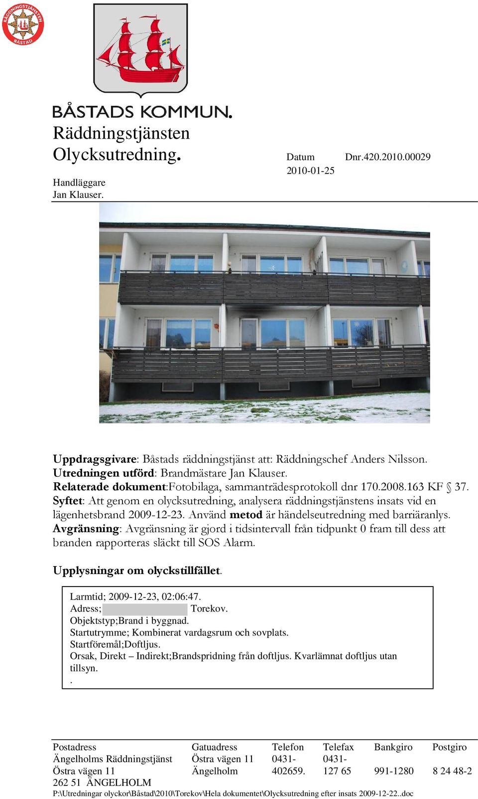 Avgränsning: Avgränsning är gjord i tidsintervall från tidpunkt 0 fram till dess att branden rapporteras släckt till SOS Alarm. Upplysningar om olyckstillfället.