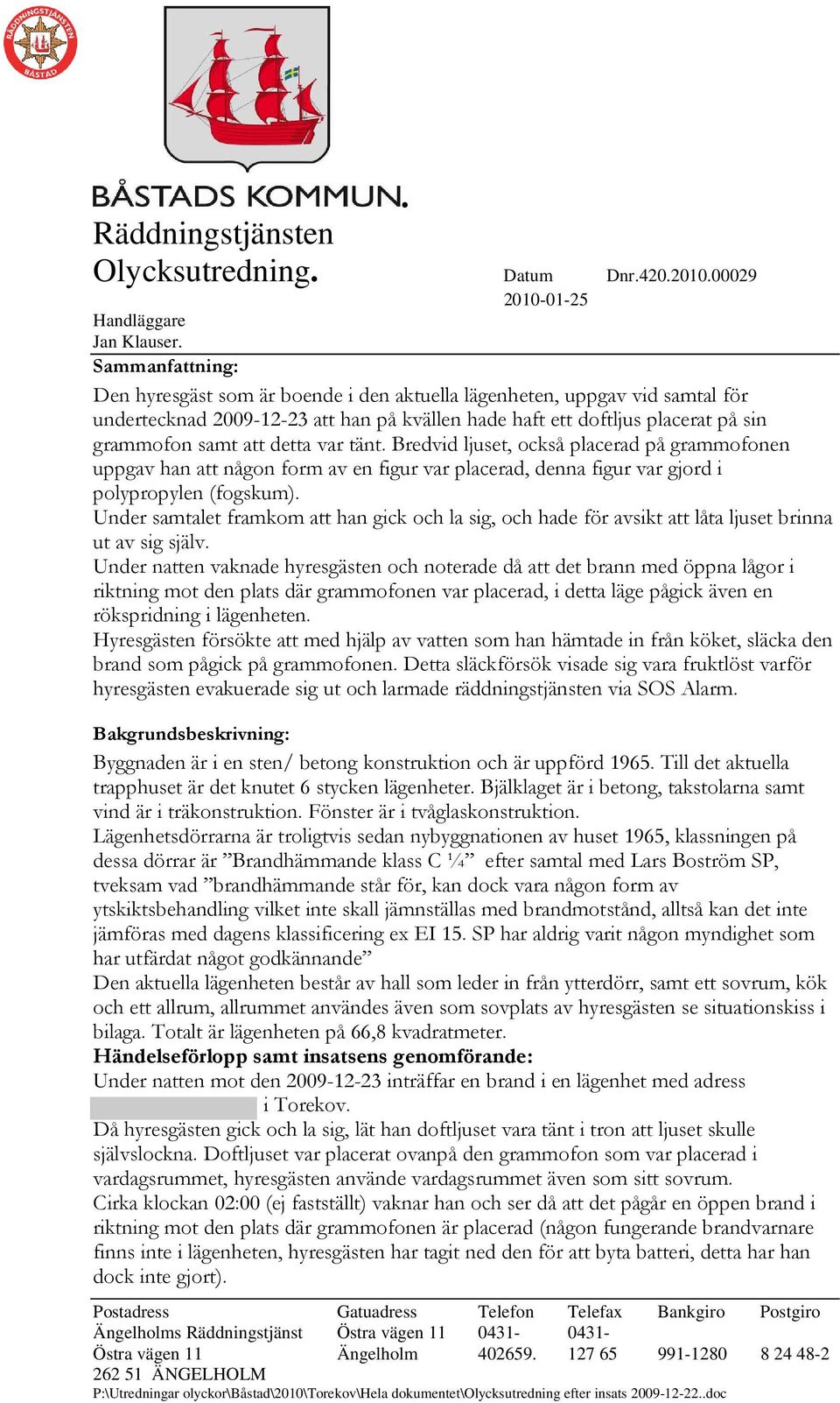 Under samtalet framkom att han gick och la sig, och hade för avsikt att låta ljuset brinna ut av sig själv.